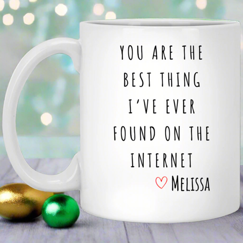 Best Thing I've Ever Found On The Internet Mug | Love Mug | Personalized Gift