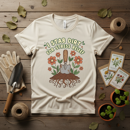I Stab Dirt for Stress Relief Shirt, Funny Gardening Tee, Garden Humor Shirt, Plant Lover Gift