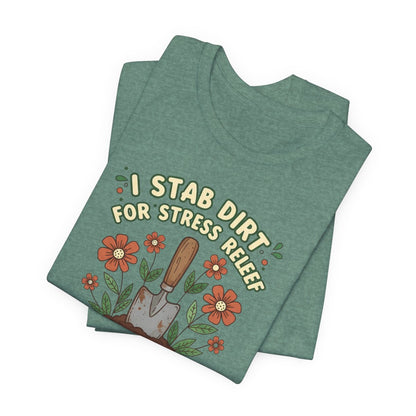 I Stab Dirt for Stress Relief Shirt, Funny Gardening Tee, Garden Humor Shirt, Plant Lover Gift