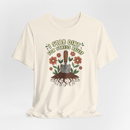 I Stab Dirt for Stress Relief Shirt, Funny Gardening Tee, Garden Humor Shirt, Plant Lover Gift