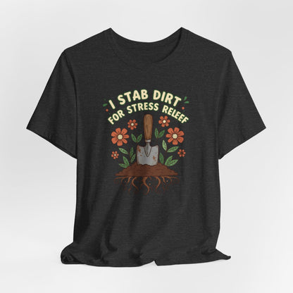 I Stab Dirt for Stress Relief Shirt, Funny Gardening Tee, Garden Humor Shirt, Plant Lover Gift