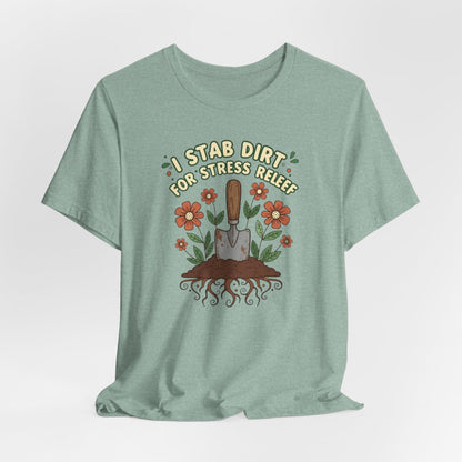 I Stab Dirt for Stress Relief Shirt, Funny Gardening Tee, Garden Humor Shirt, Plant Lover Gift