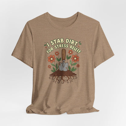 I Stab Dirt for Stress Relief Shirt, Funny Gardening Tee, Garden Humor Shirt, Plant Lover Gift